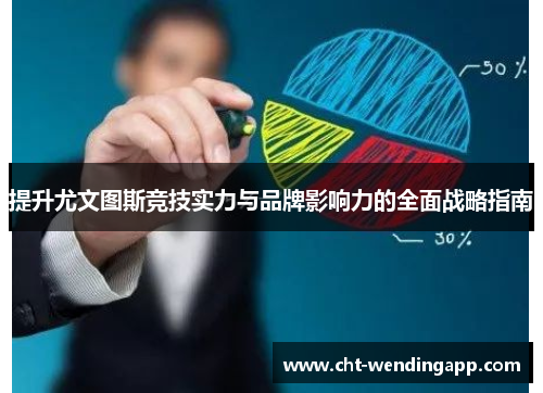 提升尤文图斯竞技实力与品牌影响力的全面战略指南