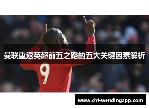 曼联重返英超前五之路的五大关键因素解析 曼联重返英超前五之路的五大关键因素解析