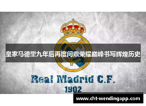 皇家马德里九年后再度问鼎荣耀巅峰书写辉煌历史
