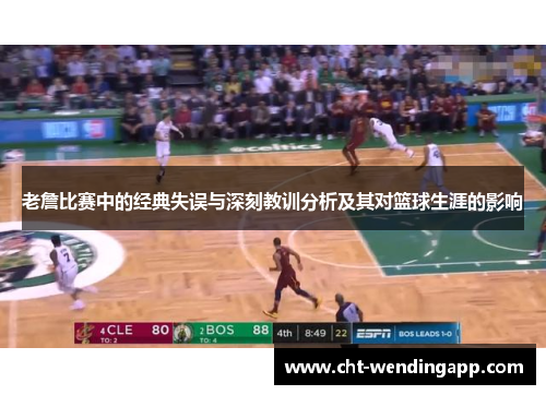 老詹比赛中的经典失误与深刻教训分析及其对篮球生涯的影响