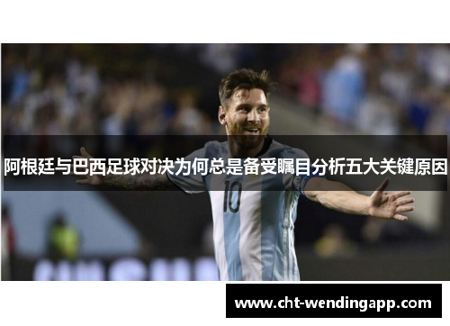 阿根廷与巴西足球对决为何总是备受瞩目分析五大关键原因