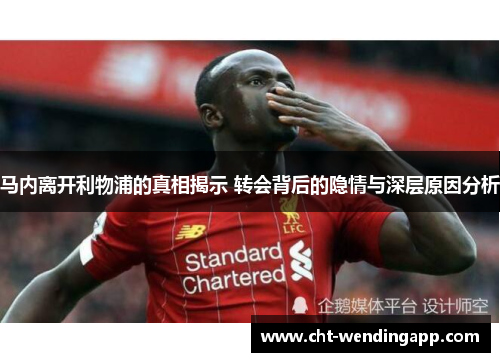 马内离开利物浦的真相揭示 转会背后的隐情与深层原因分析 马内离开利物浦的真相揭示 转会背后的隐情与深层原因分析