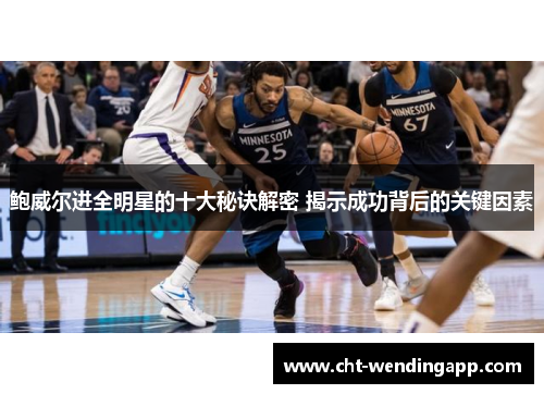 鲍威尔进全明星的十大秘诀解密 揭示成功背后的关键因素 鲍威尔进全明星的十大秘诀解密 揭示成功背后的关键因素