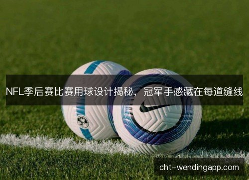NFL季后赛比赛用球设计揭秘，冠军手感藏在每道缝线